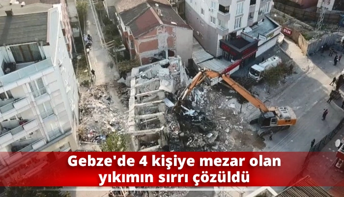 Gebze'de 4 kişiye mezar olan yıkımın sırrı çözüldü