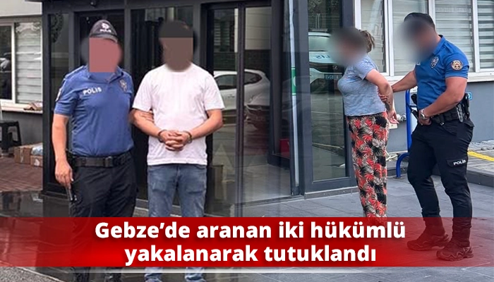 Gebze&rsquo;de aranan iki h&uuml;k&uuml;ml&uuml; yakalanarak tutuklandı