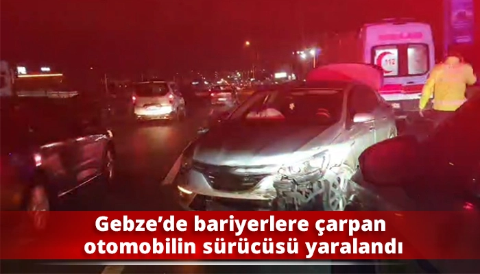 Gebze&rsquo;de bariyerlere &ccedil;arpan otomobilin s&uuml;r&uuml;c&uuml;s&uuml; yaralandı