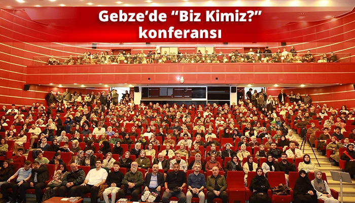 Gebze&rsquo;de &ldquo;Biz Kimiz?&rdquo; konferansı