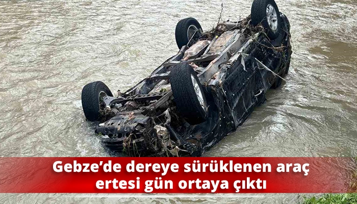 Gebze&rsquo;de dereye s&uuml;r&uuml;klenen ara&ccedil; ertesi g&uuml;n ortaya &ccedil;ıktı