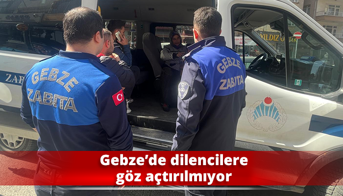 Gebze’de dilencilere göz açtırılmıyor