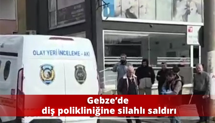 Gebze&rsquo;de diş polikliniğine silahlı saldırı