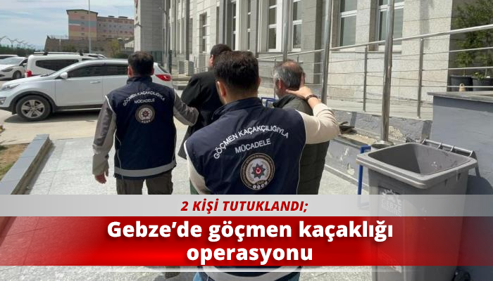 Gebze’de göçmen kaçaklığı operasyonu