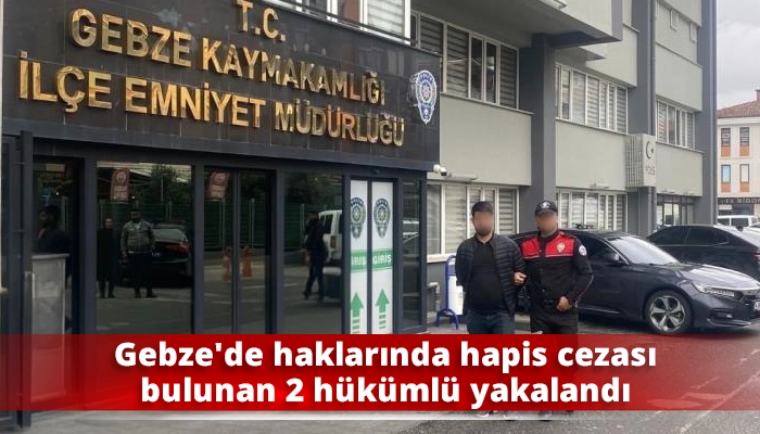 Gebze'de haklarında hapis cezası bulunan 2 hükümlü yakalandı