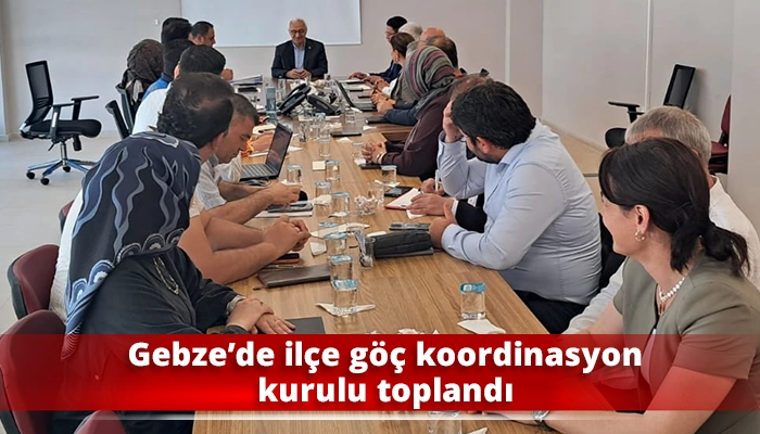Gebze&rsquo;de il&ccedil;e g&ouml;&ccedil; koordinasyon kurulu toplandı