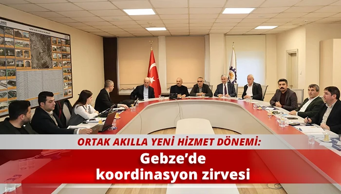 Gebze’de koordinasyon zirvesi