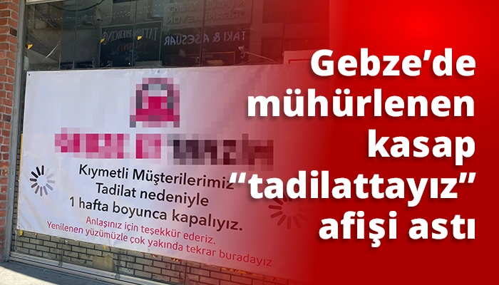 Gebze&rsquo;de m&uuml;h&uuml;rlenen kasap &ldquo;tadilattayız&rdquo; afişi astı