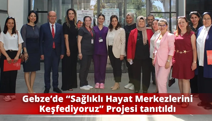 Gebze&rsquo;de &ldquo;Sağlıklı Hayat Merkezlerini Keşfediyoruz&rdquo; Projesi tanıtıldı