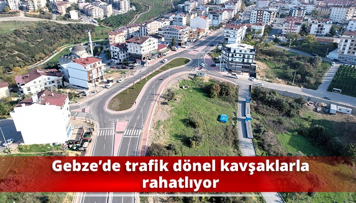Gebze&rsquo;de trafik d&ouml;nel kavşaklarla rahatlıyor