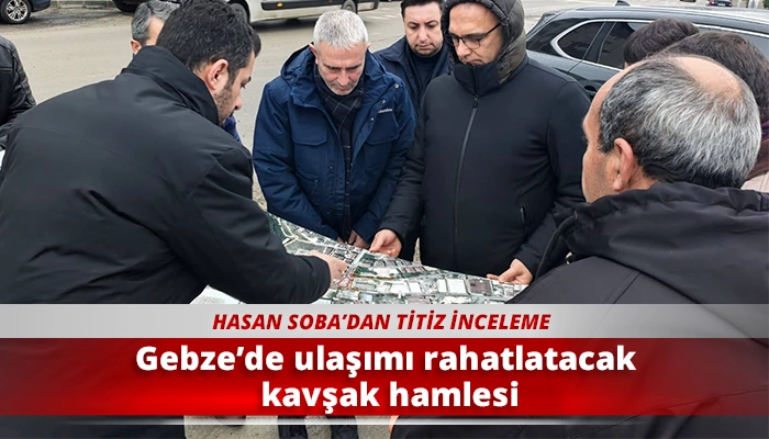 Gebze&rsquo;de ulaşımı rahatlatacak kavşak hamlesi