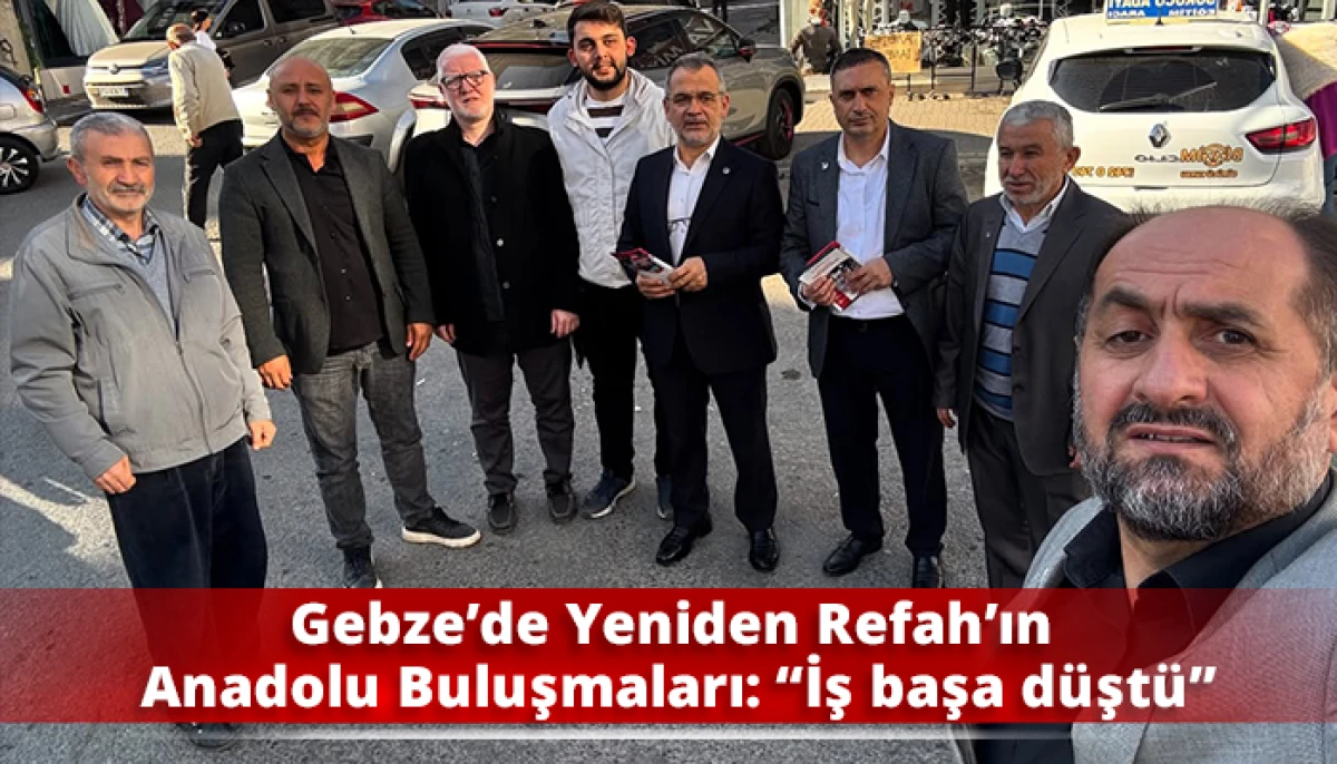 Gebze’de Yeniden Refah’ın Anadolu Buluşmaları: “İş başa düştü”