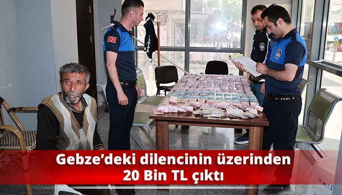 Gebze’deki dilencinin üzerinden 20 Bin TL çıktı