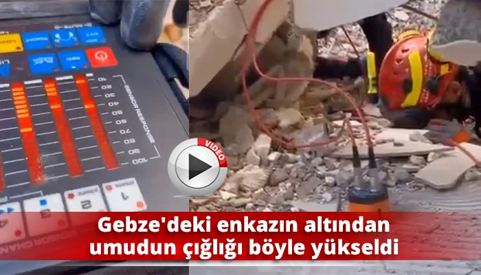 Gebze’deki enkazın altından umudun çığlığı böyle yükseldi
