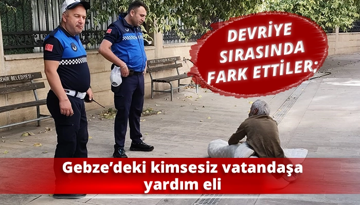 Gebze’deki kimsesiz vatandaşa yardım eli