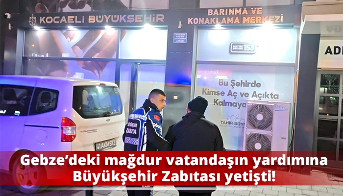 Gebze&rsquo;deki mağdur vatandaşın yardımına B&uuml;y&uuml;kşehir Zabıtası yetişti!