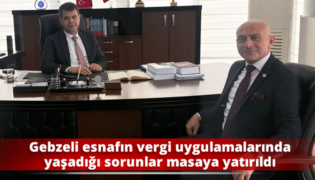 Gebzeli esnafın vergi uygulamalarında yaşadığı sorunlar masaya yatırıldı