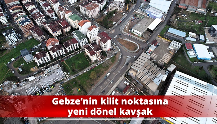 Gebze&rsquo;nin kilit noktasına yeni d&ouml;nel kavşak