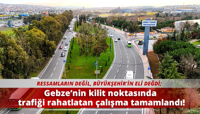 Gebze&rsquo;nin kilit noktasında trafiği rahatlatan &ccedil;alışma tamamlandı!