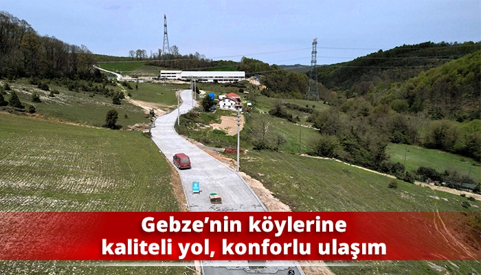 Gebze&rsquo;nin k&ouml;ylerine kaliteli yol, konforlu ulaşım