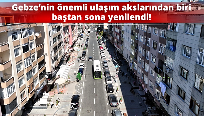 Gebze&rsquo;nin &ouml;nemli ulaşım akslarından biri baştan sona yenilendi!