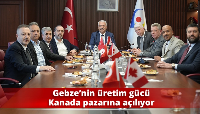Gebze&rsquo;nin &uuml;retim g&uuml;c&uuml; Kanada pazarına a&ccedil;ılıyor