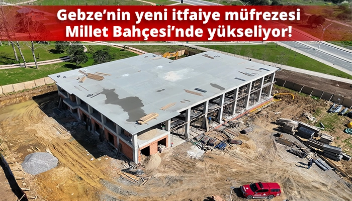 Gebze&rsquo;nin yeni itfaiye m&uuml;frezesi Millet Bah&ccedil;esi&rsquo;nde y&uuml;kseliyor!