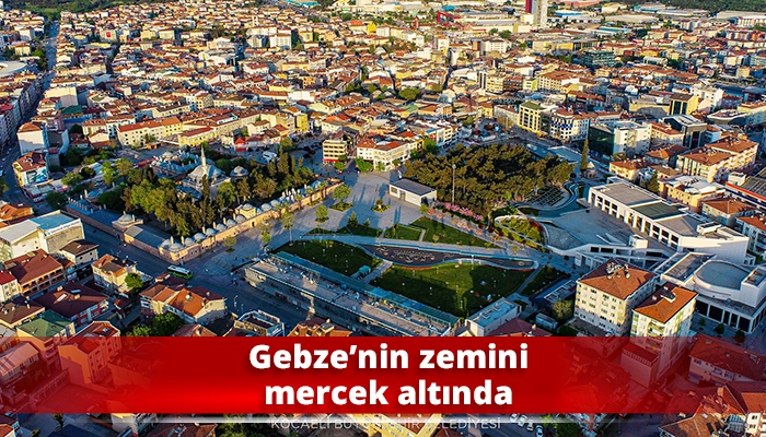 Gebze&rsquo;nin zemini mercek altında
