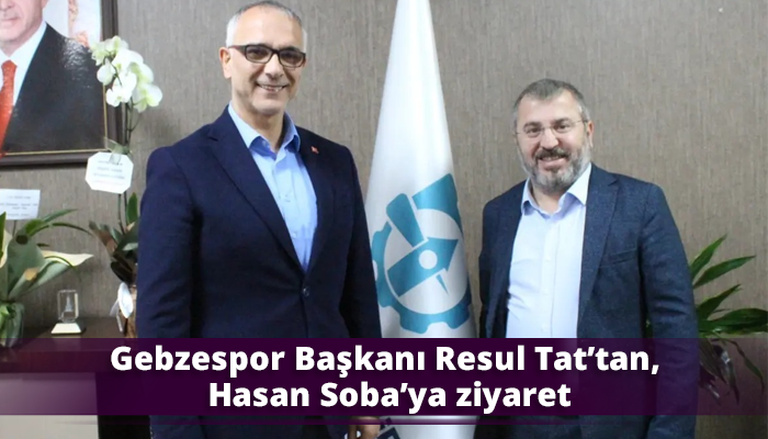 Gebzespor Başkanı Resul Tat’tan, Hasan Soba’ya ziyaret