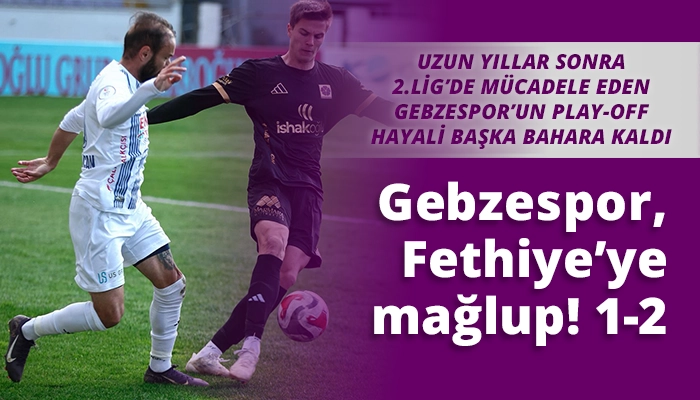 Gebzespor, Fethiye&rsquo;ye mağlup! 1-2