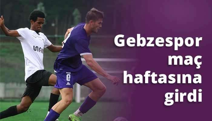 Gebzespor ma&ccedil; haftasına girdi