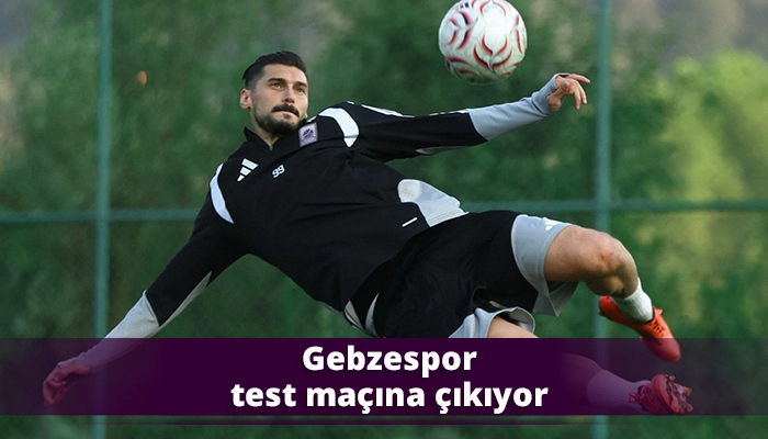 Gebzespor test ma&ccedil;ına &ccedil;ıkıyor