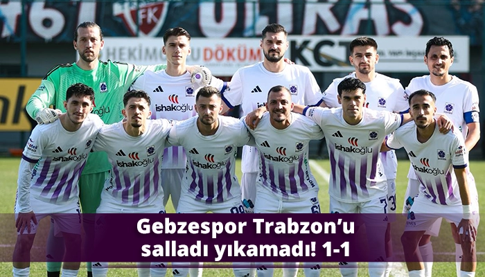 Gebzespor Trabzon&rsquo;u salladı yıkamadı! 1-1