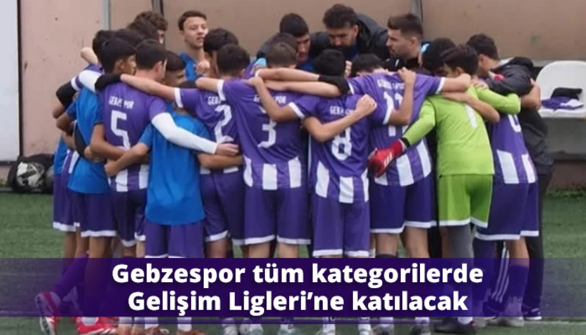 Gebzespor t&uuml;m kategorilerde Gelişim Ligleri&rsquo;ne katılacak