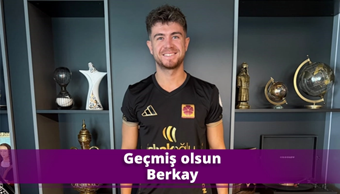 Ge&ccedil;miş olsun Berkay