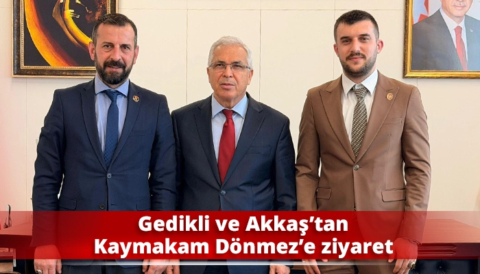 Gedikli ve Akkaş&rsquo;tan Kaymakam D&ouml;nmez&rsquo;e ziyaret