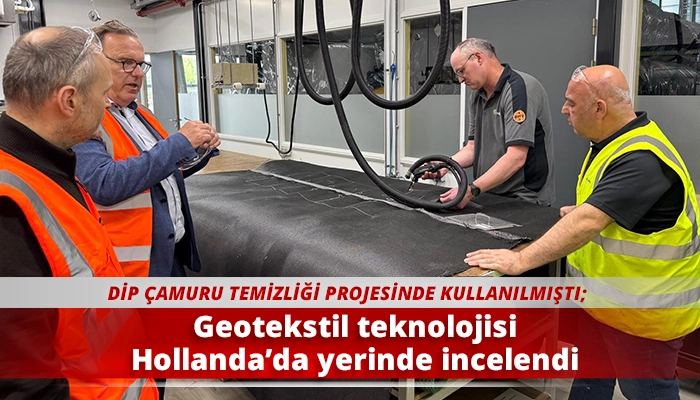 Geotekstil teknolojisi Hollanda&rsquo;da yerinde incelendi