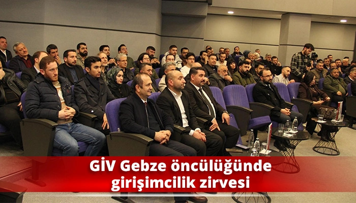 GİV Gebze &ouml;nc&uuml;l&uuml;ğ&uuml;nde girişimcilik zirvesi