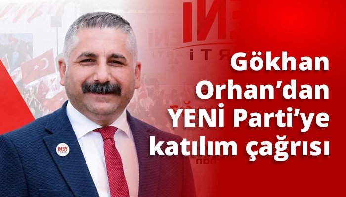 G&ouml;khan Orhan&rsquo;dan YENİ Parti&rsquo;ye katılım &ccedil;ağrısı