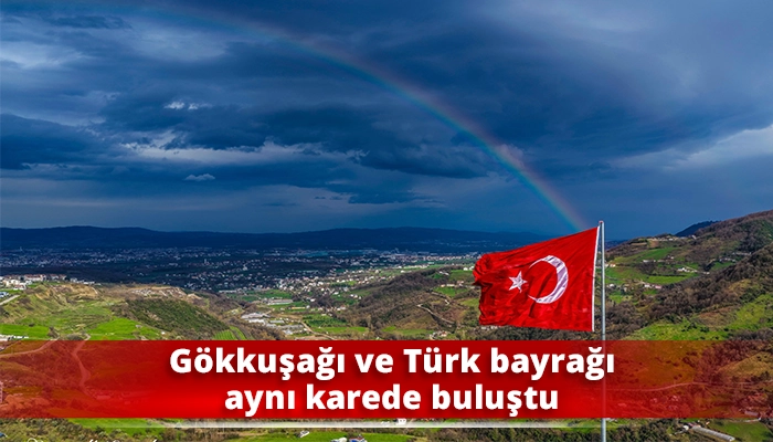G&ouml;kkuşağı ve T&uuml;rk bayrağı aynı karede buluştu