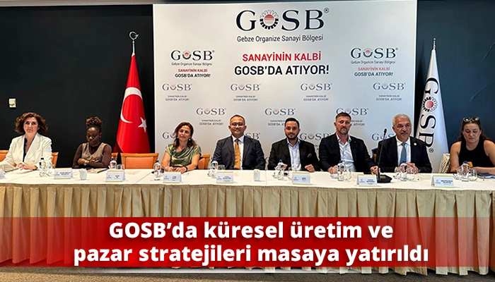 GOSB&rsquo;da k&uuml;resel &uuml;retim ve pazar stratejileri masaya yatırıldı