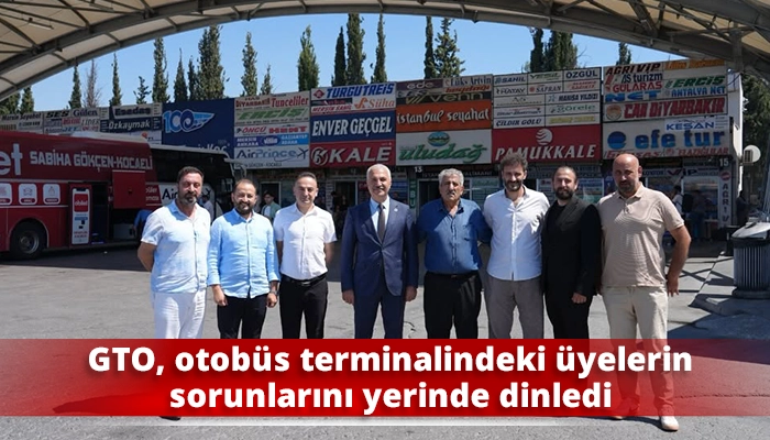 GTO, otob&uuml;s terminalindeki &uuml;yelerin sorunlarını yerinde dinledi