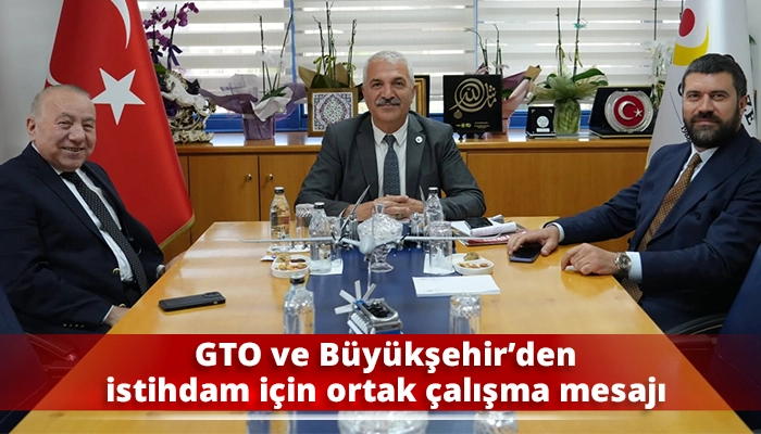 GTO ve B&uuml;y&uuml;kşehir&rsquo;den istihdam i&ccedil;in ortak &ccedil;alışma mesajı