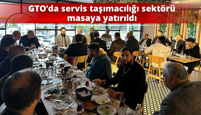 GTO&rsquo;da servis taşımacılığı sekt&ouml;r&uuml; masaya yatırıldı
