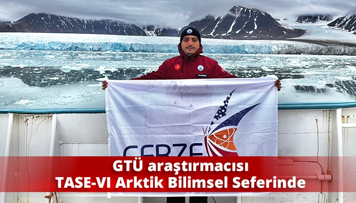 GT&Uuml; araştırmacısı TASE-VI Arktik Bilimsel Seferinde