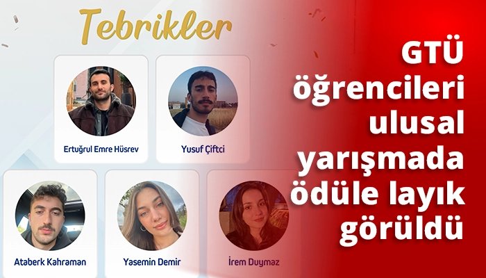 GT&Uuml; &ouml;ğrencileri ulusal yarışmada &ouml;d&uuml;le layık g&ouml;r&uuml;ld&uuml;