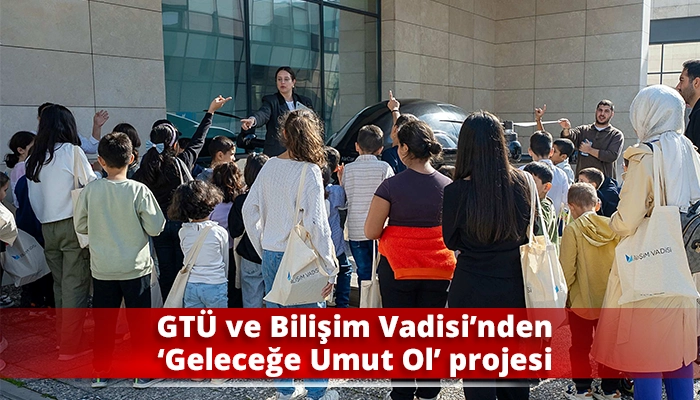 GTÜ ve Bilişim Vadisi’nden ‘Geleceğe Umut Ol’ projesi