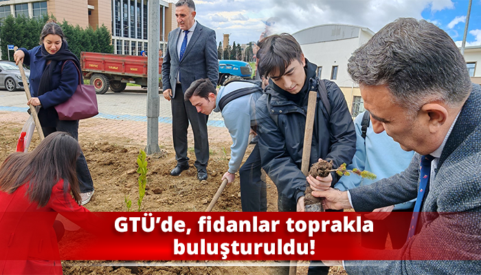 GTÜ’de, fidanlar toprakla buluşturuldu!
