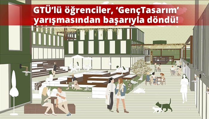 GTÜ’lü öğrenciler, ‘GençTasarım’ yarışmasından başarıyla döndü!