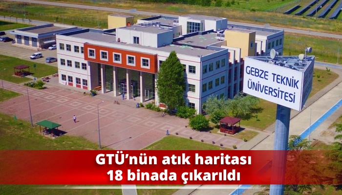GT&Uuml;&rsquo;n&uuml;n atık haritası 18 binada &ccedil;ıkarıldı